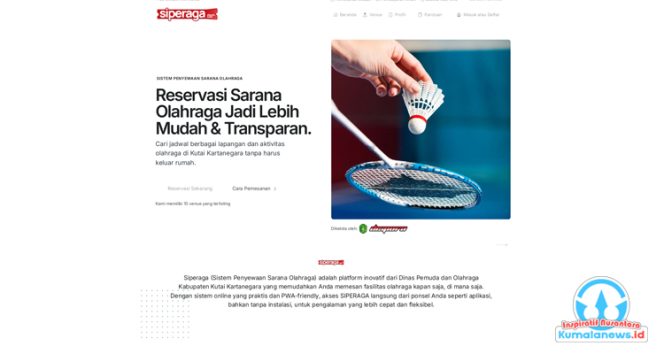 Aplikasi SIPERAGA (Sistem Peminjaman Sarana Olahraga) merupakan inovasi Dinas Pemuda dan Olahraga Kutai Kartanegara yang bertujuan meningkatkan kualitas pelayanan publik di bidang olahraga, sekaligus menjadi langkah strategis dalam optimalisasi Pendapatan Asli Daerah (PAD) melalui pengelolaan aset olahraga secara profesional dan akuntabel.