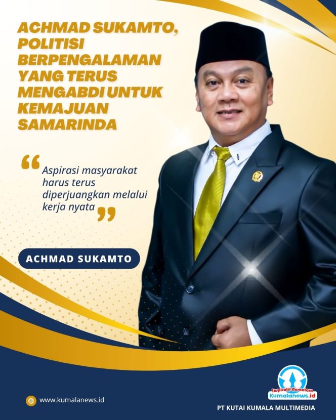 
 Flyer H. Achmad Sukamto, S.H., politisi Partai Golkar yang telah lama berkiprah dalam dunia politik, pemerintahan, dan usaha, serta kini kembali mengemban amanah sebagai wakil rakyat di DPRD Kota Samarinda. Grafis: Kumalanews.id.