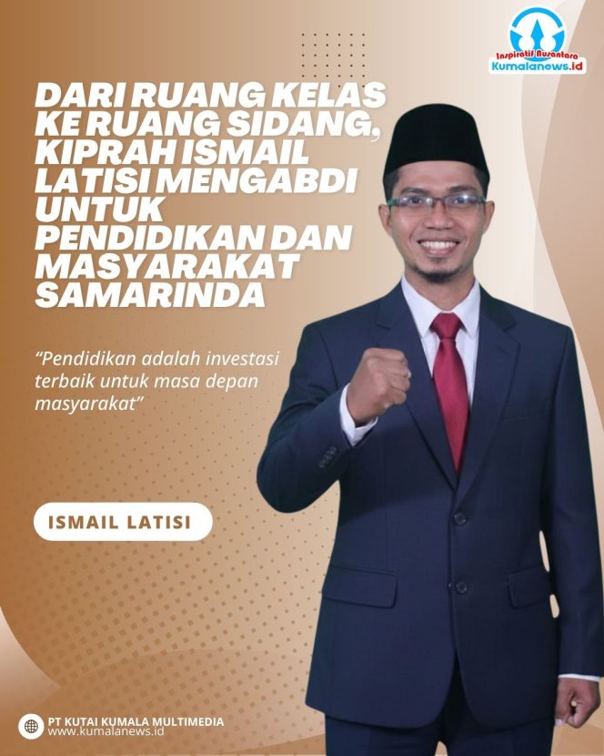 
 Anggota DPRD Kota Samarinda, Ismail Latisi, S.Pd, mengawali pengabdiannya sebagai guru, dosen, dan pegiat dakwah sebelum dipercaya menjadi wakil rakyat. Latar belakang di dunia pendidikan tersebut menjadi fondasi dalam memperjuangkan aspirasi masyarakat, khususnya di bidang pendidikan dan kesejahteraan. Grafis: kumalanews.id